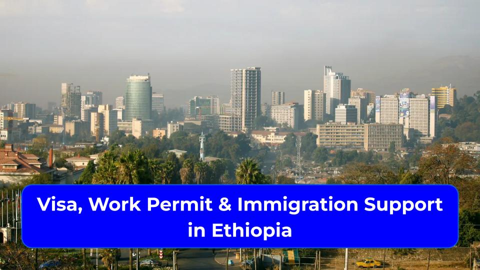 Visa, Work Permit & Immigration Support in Ethiopia